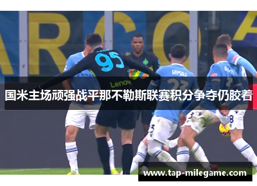 国米主场顽强战平那不勒斯联赛积分争夺仍胶着