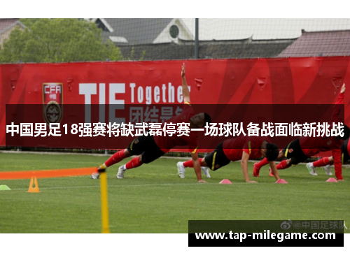 中国男足18强赛将缺武磊停赛一场球队备战面临新挑战 中国男足18强赛将缺武磊停赛一场球队备战面临新挑战